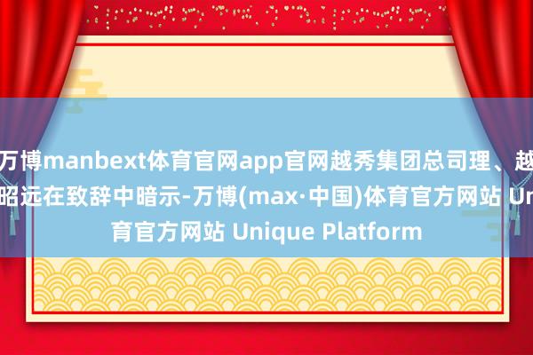 万博manbext体育官网app官网越秀集团总司理、越秀地产董事长林昭远在致辞中暗示-万博(max·中国)体育官方网站 Unique Platform