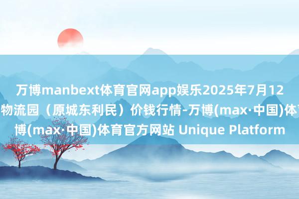 万博manbext体育官网app娱乐2025年7月12日山西太原丈子头农产物物流园（原城东利民）价钱行情-万博(max·中国)体育官方网站 Unique Platform
