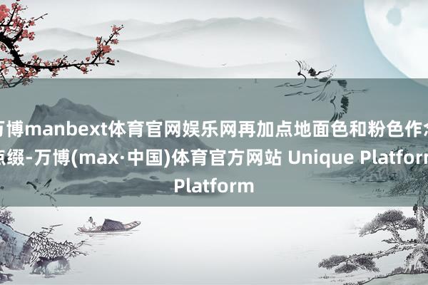 万博manbext体育官网娱乐网再加点地面色和粉色作念点缀-万博(max·中国)体育官方网站 Unique Platform